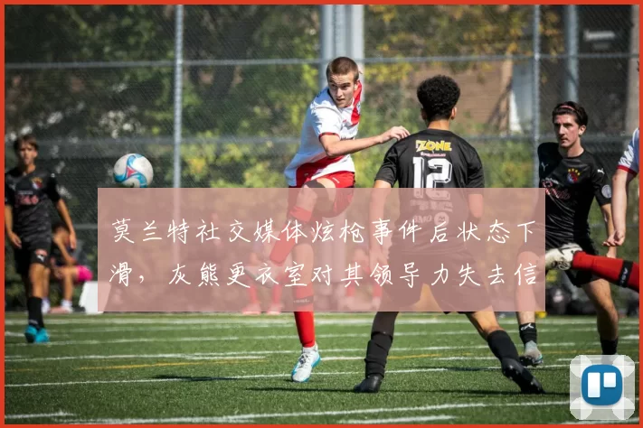 莫兰特社交媒体炫枪事件后状态下滑,灰熊更衣室对其领导力失去信心