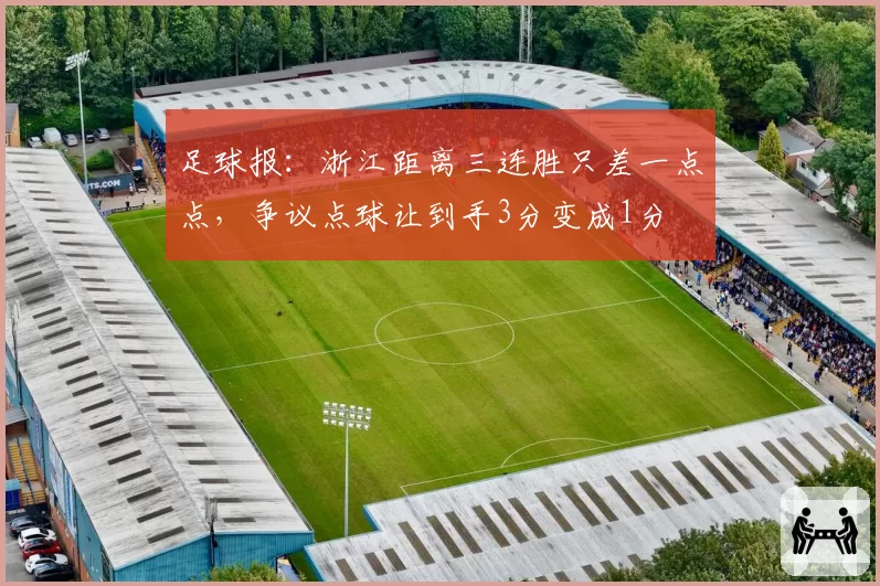 足球报：浙江距离三连胜只差一点点，争议点球让到手3分变成1分