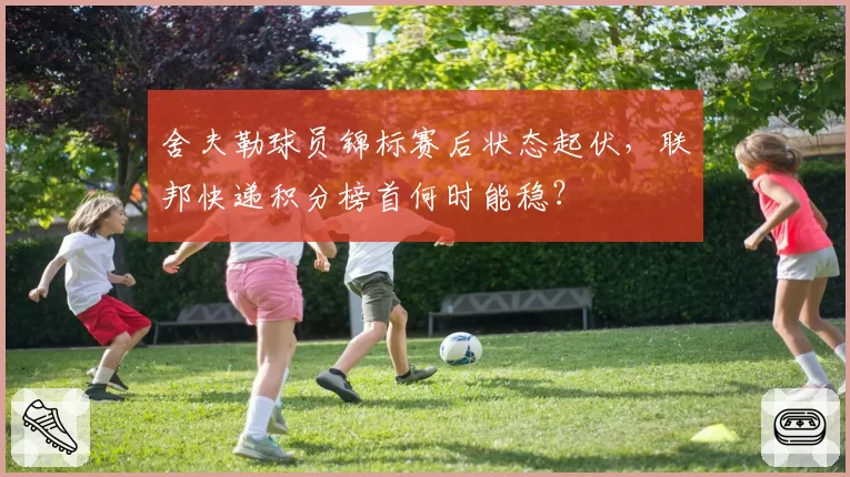 舍夫勒球员锦标赛后状态起伏,联邦快递积分榜首何时能稳?