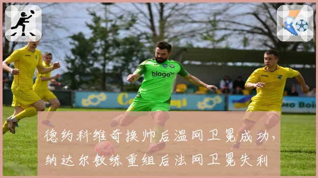 德约科维奇换帅后温网卫冕成功,纳达尔教练重组后法网卫冕失利