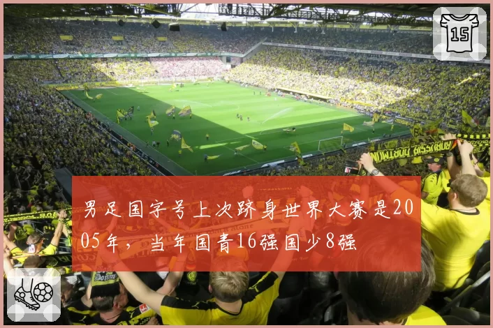 男足国字号上次跻身世界大赛是2005年,当年国青16强国少8强