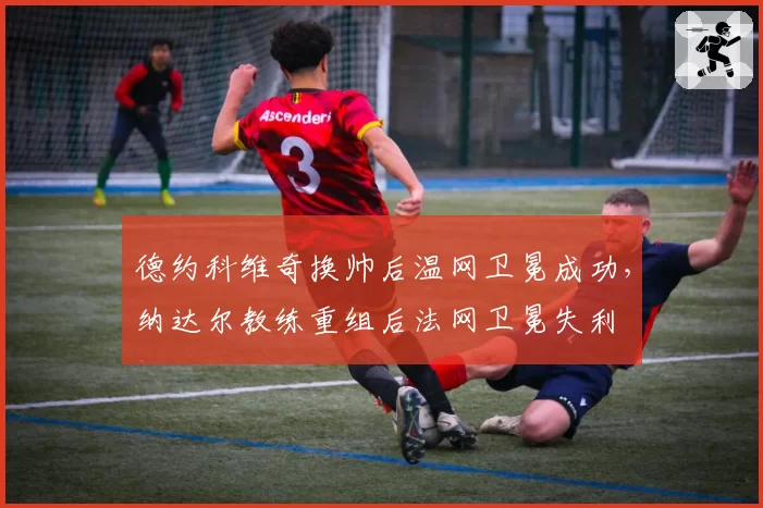 德约科维奇换帅后温网卫冕成功,纳达尔教练重组后法网卫冕失利
