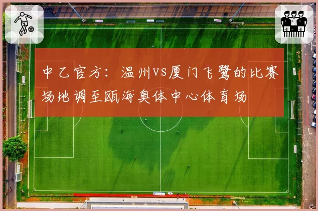 中乙官方:温州vs厦门飞鹭的比赛场地调至瓯海奥体中心体育场