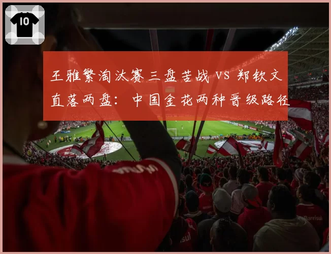 王雅繁淘汰赛三盘苦战 vs 郑钦文直落两盘：中国金花两种晋级路径对比